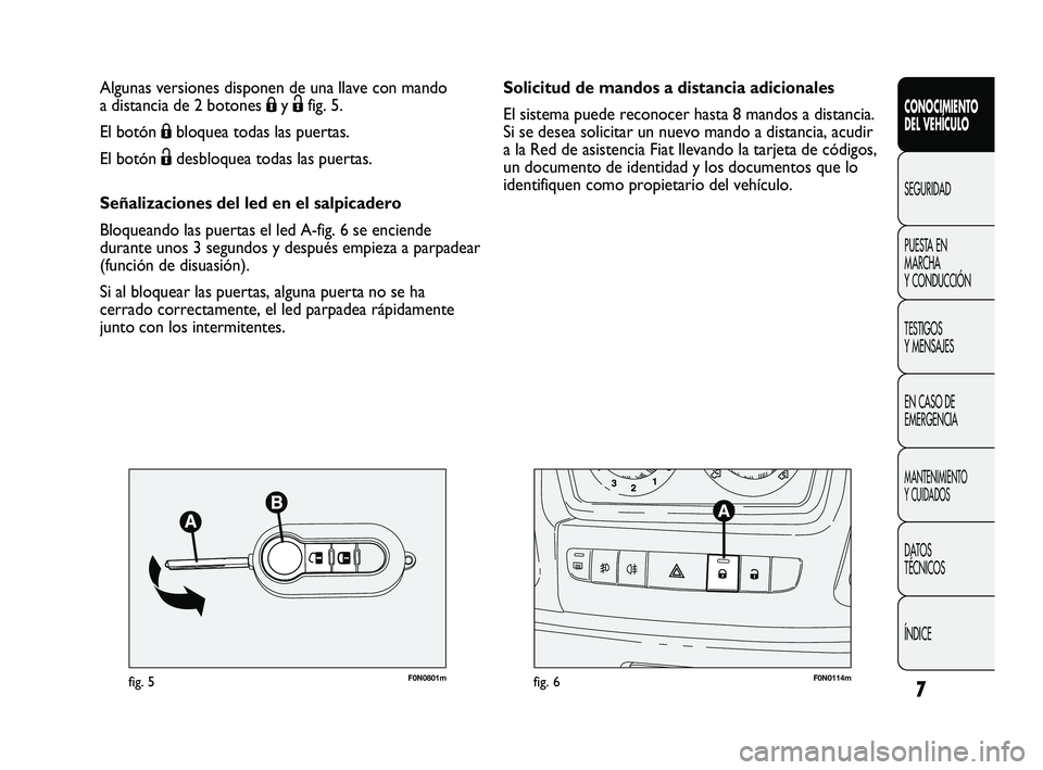 FIAT DUCATO 2009  Manual de Empleo y Cuidado (in Spanish) 7
CONOCIMIENTO
DEL VEHÍCULO
SEGURIDAD
PUESTA EN
MARCHA
Y CONDUCCIÓN
TESTIGOS
Y MENSAJES
EN CASO DE
EMERGENCIA
MANTENIMIENTO
Y CUIDADOS
DATOS
TÉCNICOS
ÍNDICE
F0N0801mfig. 5F0N0114mfig. 6
Solicitud 