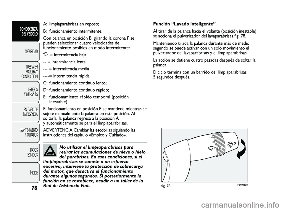 FIAT DUCATO 2010  Manual de Empleo y Cuidado (in Spanish) 78
CONOSCENZA
DEL VEICOLO
SEGURIDAD
PUESTA EN
MARCHA Y
CONDUCCIÓN
TESTIGOS
Y MENSAJES
EN CASO DE
EMERGENCIA
MANTENIMIENTO
Y CUIDADOS
DATOS
TÉCNICOS
ÍNDICE
F0N0039mfig. 78
Función “Lavado intelig