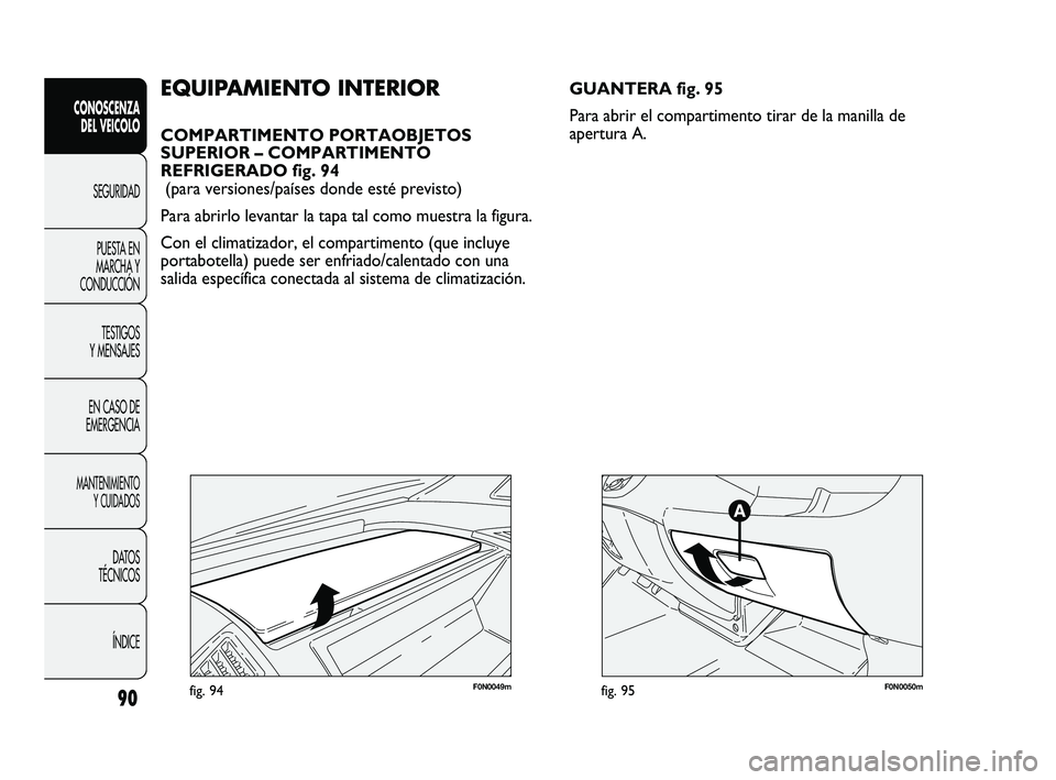 FIAT DUCATO 2010 Manual de Empleo y Cuidado (in Spanish) 90
CONOSCENZA
DEL VEICOLO
SEGURIDAD
PUESTA EN
MARCHA Y
CONDUCCIÓN
TESTIGOS
Y MENSAJES
EN CASO DE
EMERGENCIA
MANTENIMIENTO
Y CUIDADOS
DATOS
TÉCNICOS
ÍNDICE
F0N0049mfig. 94
EQUIPAMIENTO INTERIOR
COMP FIAT DUCATO 2010 Manual de Empleo y Cuidado (in Spanish) 90
CONOSCENZA
DEL VEICOLO
SEGURIDAD
PUESTA EN
MARCHA Y
CONDUCCIÓN
TESTIGOS
Y MENSAJES
EN CASO DE
EMERGENCIA
MANTENIMIENTO
Y CUIDADOS
DATOS
TÉCNICOS
ÍNDICE
F0N0049mfig. 94
EQUIPAMIENTO INTERIOR
COMP