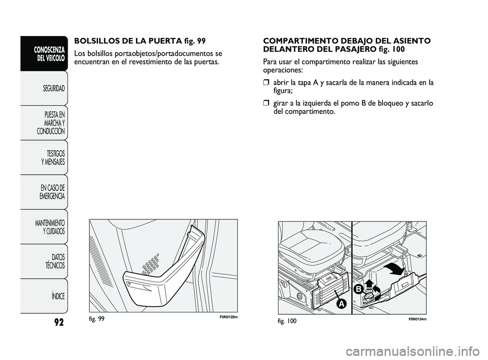FIAT DUCATO 2010 Manual de Empleo y Cuidado (in Spanish) F0N0128mfig. 99F0N0134mfig. 100
COMPARTIMENTO DEBAJO DEL ASIENTO
DELANTERO DEL PASAJERO fig. 100
Para usar el compartimento realizar las siguientes
operaciones:
❒abrir la tapa A y sacarla de la mane FIAT DUCATO 2010 Manual de Empleo y Cuidado (in Spanish) F0N0128mfig. 99F0N0134mfig. 100
COMPARTIMENTO DEBAJO DEL ASIENTO
DELANTERO DEL PASAJERO fig. 100
Para usar el compartimento realizar las siguientes
operaciones:
❒abrir la tapa A y sacarla de la mane