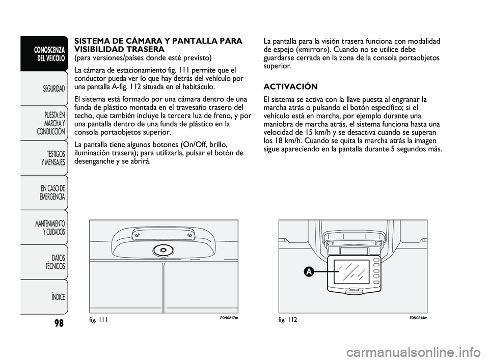 FIAT DUCATO 2010 Manual de Empleo y Cuidado (in Spanish) F0N0217mfig. 111F0N0214mfig. 112
La pantalla para la visión trasera funciona con modalidad
de espejo («mirror»). Cuando no se utilice debe
guardarse cerrada en la zona de la consola portaobjetos
su FIAT DUCATO 2010 Manual de Empleo y Cuidado (in Spanish) F0N0217mfig. 111F0N0214mfig. 112
La pantalla para la visión trasera funciona con modalidad
de espejo («mirror»). Cuando no se utilice debe
guardarse cerrada en la zona de la consola portaobjetos
su