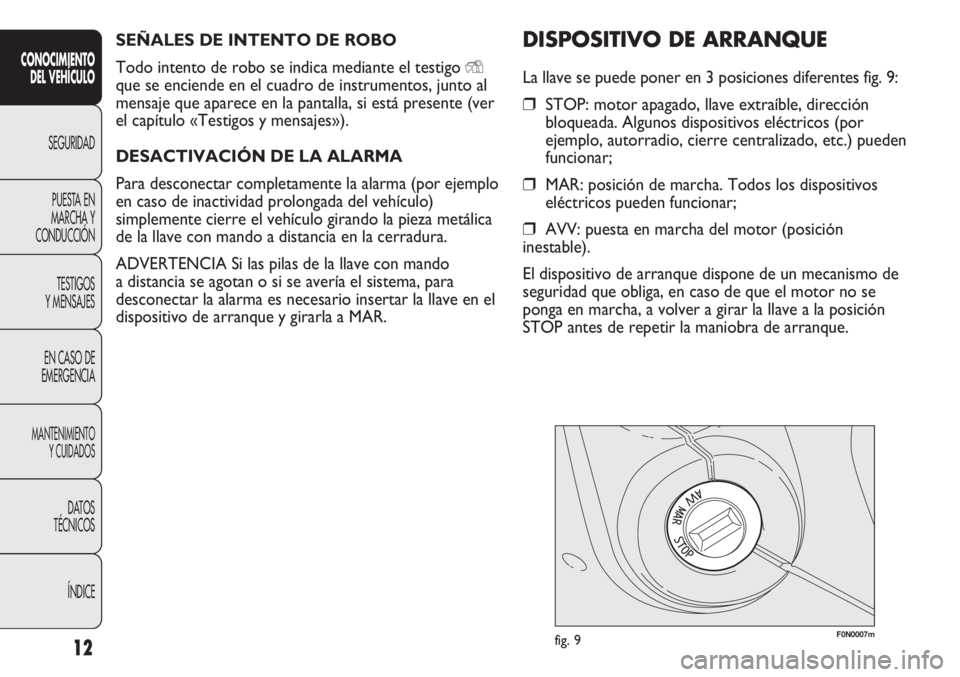 FIAT DUCATO 2011  Manual de Empleo y Cuidado (in Spanish) SEÑALES DE INTENTO DE ROBO
Todo intento de robo se indica mediante el testigo 
Y
que se enciende en el cuadro de instrumentos, junto al
mensaje que aparece en la pantalla, si está presente (ver
el c