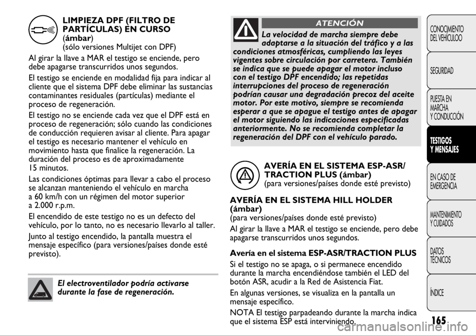 FIAT DUCATO 2011 Manual de Empleo y Cuidado (in Spanish) 165
CONOCIMIENTO
DEL VEHÍCULOO
SEGURIDAD
PUESTA EN
MARCHA
Y CONDUCCIÓN
TESTIGOS
Y MENSAJES
EN CASO DE
EMERGENCIA
MANTENIMIENTO
Y CUIDADOS
DATOS
TÉCNICOS
ÍNDICE
AVERÍA EN EL SISTEMA ESP-ASR/
TRAC FIAT DUCATO 2011 Manual de Empleo y Cuidado (in Spanish) 165
CONOCIMIENTO
DEL VEHÍCULOO
SEGURIDAD
PUESTA EN
MARCHA
Y CONDUCCIÓN
TESTIGOS
Y MENSAJES
EN CASO DE
EMERGENCIA
MANTENIMIENTO
Y CUIDADOS
DATOS
TÉCNICOS
ÍNDICE
AVERÍA EN EL SISTEMA ESP-ASR/
TRAC