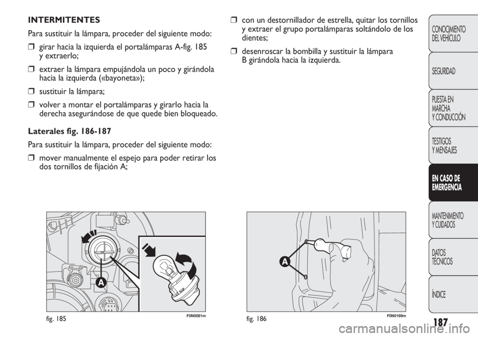 FIAT DUCATO 2011  Manual de Empleo y Cuidado (in Spanish) 187
CONOCIMIENTO
DEL VEHÍCULO
SEGURIDAD
PUESTA EN
MARCHA
Y CONDUCCIÓN
TESTIGOS
Y MENSAJES
EN CASO DE
EMERGENCIA
MANTENIMIENTO
Y CUIDADOS
DATOS
TÉCNICOS
ÍNDICE
F0N0081mfig. 185F0N0169mfig. 186
INTE