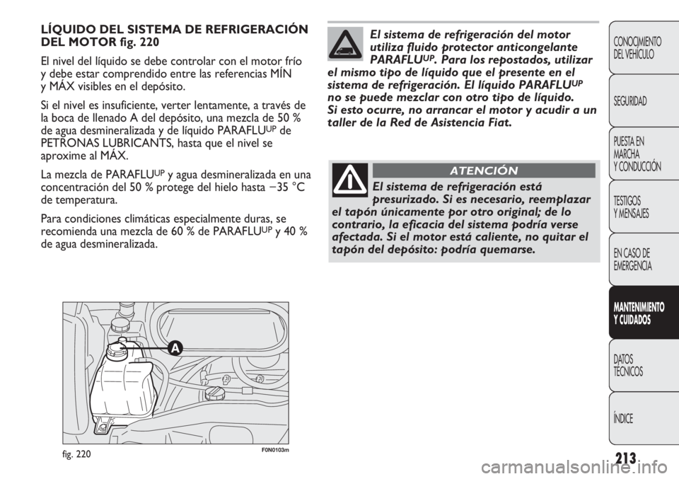 FIAT DUCATO 2011  Manual de Empleo y Cuidado (in Spanish) 213
CONOCIMIENTO
DEL VEHÍCULO
SEGURIDAD
PUESTA EN
MARCHA
Y CONDUCCIÓN
TESTIGOS
Y MENSAJES
EN CASO DE
EMERGENCIA
MANTENIMIENTO
Y CUIDADOS
DATOS
TÉCNICOS
ÍNDICE
F0N0103mfig. 220
LÍQUIDO DEL SISTEMA