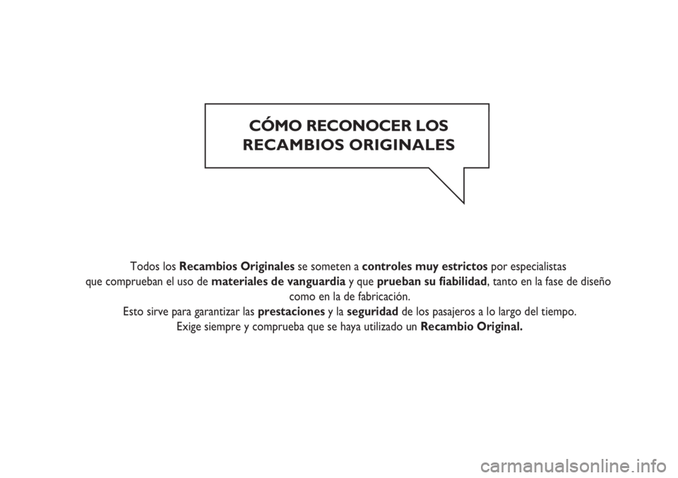 FIAT DUCATO 2011  Manual de Empleo y Cuidado (in Spanish) CÓMO RECONOCER LOS
RECAMBIOS ORIGINALES
   
Todos los Recambios Originales se someten a controles muy estrictos por especialistas 
que comprueban el uso de materiales de vanguardia y que prueban su �