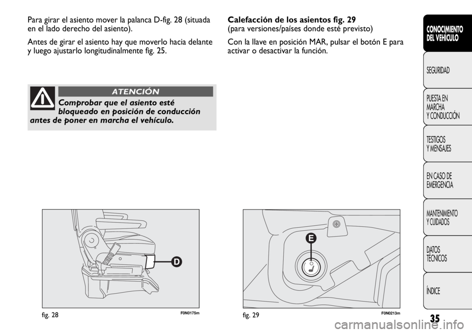 FIAT DUCATO 2011 Manual de Empleo y Cuidado (in Spanish) 35
CONOCIMIENTO
DEL VEHÍCULO
SEGURIDAD
PUESTA EN
MARCHA
Y CONDUCCIÓN
TESTIGOS
Y MENSAJES
EN CASO DE
EMERGENCIA
MANTENIMIENTO
Y CUIDADOS
DATOS
TÉCNICOS
ÍNDICE
F0N0175mfig. 28F0N0213mfig. 29
Para gi FIAT DUCATO 2011 Manual de Empleo y Cuidado (in Spanish) 35
CONOCIMIENTO
DEL VEHÍCULO
SEGURIDAD
PUESTA EN
MARCHA
Y CONDUCCIÓN
TESTIGOS
Y MENSAJES
EN CASO DE
EMERGENCIA
MANTENIMIENTO
Y CUIDADOS
DATOS
TÉCNICOS
ÍNDICE
F0N0175mfig. 28F0N0213mfig. 29
Para gi