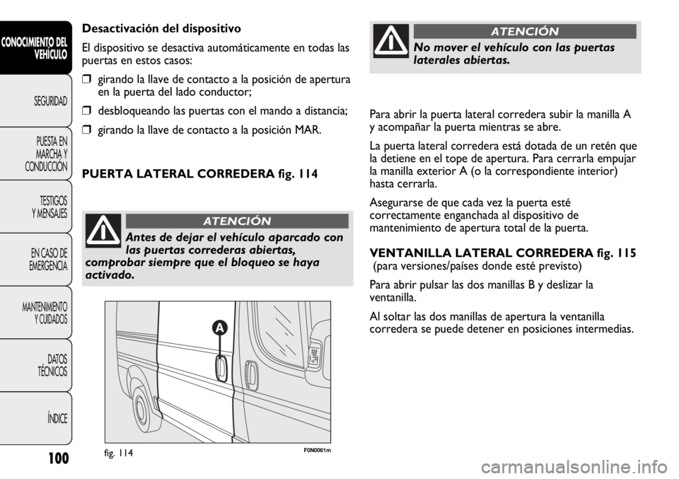 FIAT DUCATO 2013 Manual de Empleo y Cuidado (in Spanish) Para abrir la puerta lateral corredera subir la manilla A
y acompañar la puerta mientras se abre.
La puerta lateral corredera está dotada de un retén que
la detiene en el tope de apertura. Para cer FIAT DUCATO 2013 Manual de Empleo y Cuidado (in Spanish) Para abrir la puerta lateral corredera subir la manilla A
y acompañar la puerta mientras se abre.
La puerta lateral corredera está dotada de un retén que
la detiene en el tope de apertura. Para cer