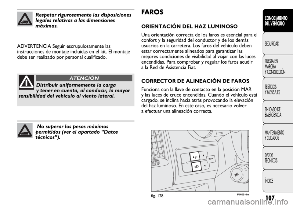 FIAT DUCATO 2013 Manual de Empleo y Cuidado (in Spanish) 107
FA R O S
ORIENTACIÓN DEL HAZ LUMINOSO
Una orientación correcta de los faros es esencial para el
confort y la seguridad del conductor y de los demás
usuarios en la carretera. Los faros del vehí FIAT DUCATO 2013 Manual de Empleo y Cuidado (in Spanish) 107
FA R O S
ORIENTACIÓN DEL HAZ LUMINOSO
Una orientación correcta de los faros es esencial para el
confort y la seguridad del conductor y de los demás
usuarios en la carretera. Los faros del vehí