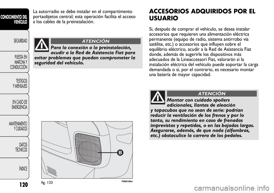 FIAT DUCATO 2013 Manual de Empleo y Cuidado (in Spanish) 120
CONOCIMIENTO DEL
VEHÍCULO
SEGURIDAD
PUESTA EN
MARCHA Y
CONDUCCIÓN
TESTIGOS
Y MENSAJES
EN CASO DE
EMERGENCIA
MANTENIMIENTO
Y CUIDADOS
DATOS
TÉCNICOS
ÍNDICE
F0N0158mfig. 133
ACCESORIOS ADQUIRIDO FIAT DUCATO 2013 Manual de Empleo y Cuidado (in Spanish) 120
CONOCIMIENTO DEL
VEHÍCULO
SEGURIDAD
PUESTA EN
MARCHA Y
CONDUCCIÓN
TESTIGOS
Y MENSAJES
EN CASO DE
EMERGENCIA
MANTENIMIENTO
Y CUIDADOS
DATOS
TÉCNICOS
ÍNDICE
F0N0158mfig. 133
ACCESORIOS ADQUIRIDO