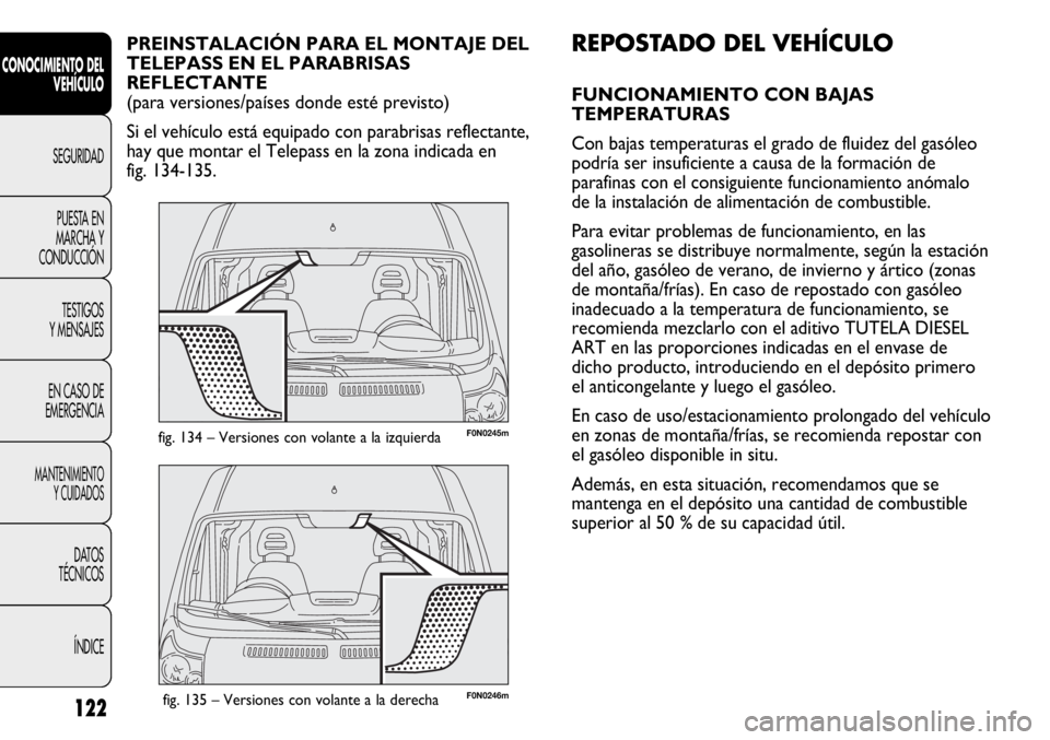 FIAT DUCATO 2013 Manual de Empleo y Cuidado (in Spanish) 122
CONOCIMIENTO DEL
VEHÍCULO
SEGURIDAD
PUESTA EN
MARCHA Y
CONDUCCIÓN
TESTIGOS
Y MENSAJES
EN CASO DE
EMERGENCIA
MANTENIMIENTO
Y CUIDADOS
DATOS
TÉCNICOS
ÍNDICE
F0N0246mfig. 135 – Versiones con vo FIAT DUCATO 2013 Manual de Empleo y Cuidado (in Spanish) 122
CONOCIMIENTO DEL
VEHÍCULO
SEGURIDAD
PUESTA EN
MARCHA Y
CONDUCCIÓN
TESTIGOS
Y MENSAJES
EN CASO DE
EMERGENCIA
MANTENIMIENTO
Y CUIDADOS
DATOS
TÉCNICOS
ÍNDICE
F0N0246mfig. 135 – Versiones con vo