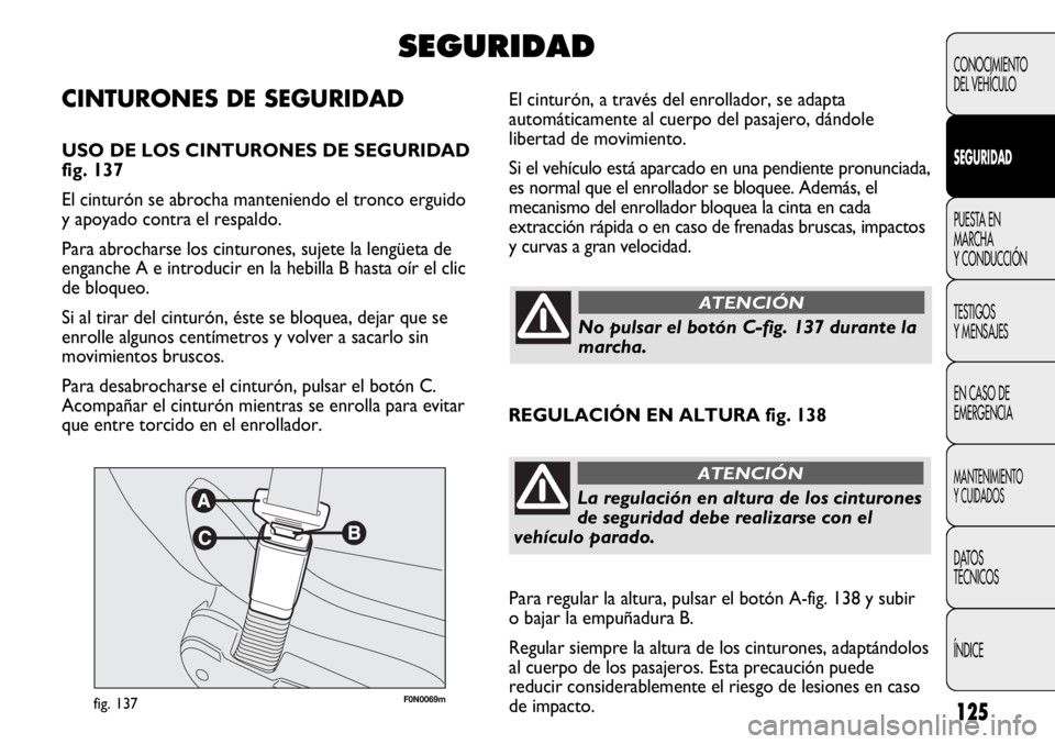 FIAT DUCATO 2013 Manual de Empleo y Cuidado (in Spanish) 125
CONOCIMIENTO
DEL VEHÍCULO
SEGURIDAD
PUESTA EN
MARCHA
Y CONDUCCIÓN
TESTIGOS
Y MENSAJES
EN CASO DE
EMERGENCIA
MANTENIMIENTO
Y CUIDADOS
DATOS
TÉCNICOS
ÍNDICE
F0N0069mfig. 137
El cinturón, a trav FIAT DUCATO 2013 Manual de Empleo y Cuidado (in Spanish) 125
CONOCIMIENTO
DEL VEHÍCULO
SEGURIDAD
PUESTA EN
MARCHA
Y CONDUCCIÓN
TESTIGOS
Y MENSAJES
EN CASO DE
EMERGENCIA
MANTENIMIENTO
Y CUIDADOS
DATOS
TÉCNICOS
ÍNDICE
F0N0069mfig. 137
El cinturón, a trav
