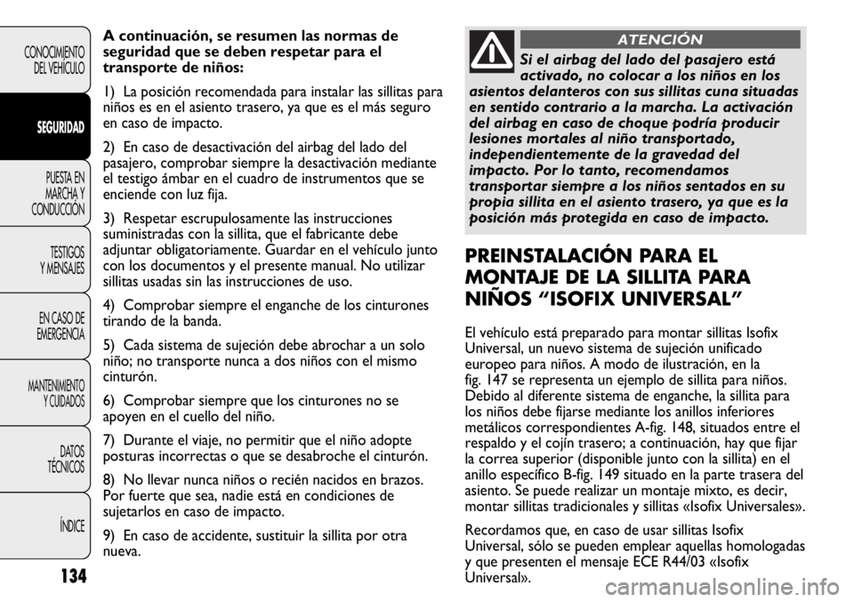 FIAT DUCATO 2013 Manual de Empleo y Cuidado (in Spanish) 134
CONOCIMIENTO
DEL VEHÍCULO
SEGURIDAD
PUESTA EN
MARCHA Y
CONDUCCIÓN
TESTIGOS
Y MENSAJES
EN CASO DE
EMERGENCIA
MANTENIMIENTO
Y CUIDADOS
DATOS
TÉCNICOS
ÍNDICE
A continuación, se resumen las norma FIAT DUCATO 2013 Manual de Empleo y Cuidado (in Spanish) 134
CONOCIMIENTO
DEL VEHÍCULO
SEGURIDAD
PUESTA EN
MARCHA Y
CONDUCCIÓN
TESTIGOS
Y MENSAJES
EN CASO DE
EMERGENCIA
MANTENIMIENTO
Y CUIDADOS
DATOS
TÉCNICOS
ÍNDICE
A continuación, se resumen las norma