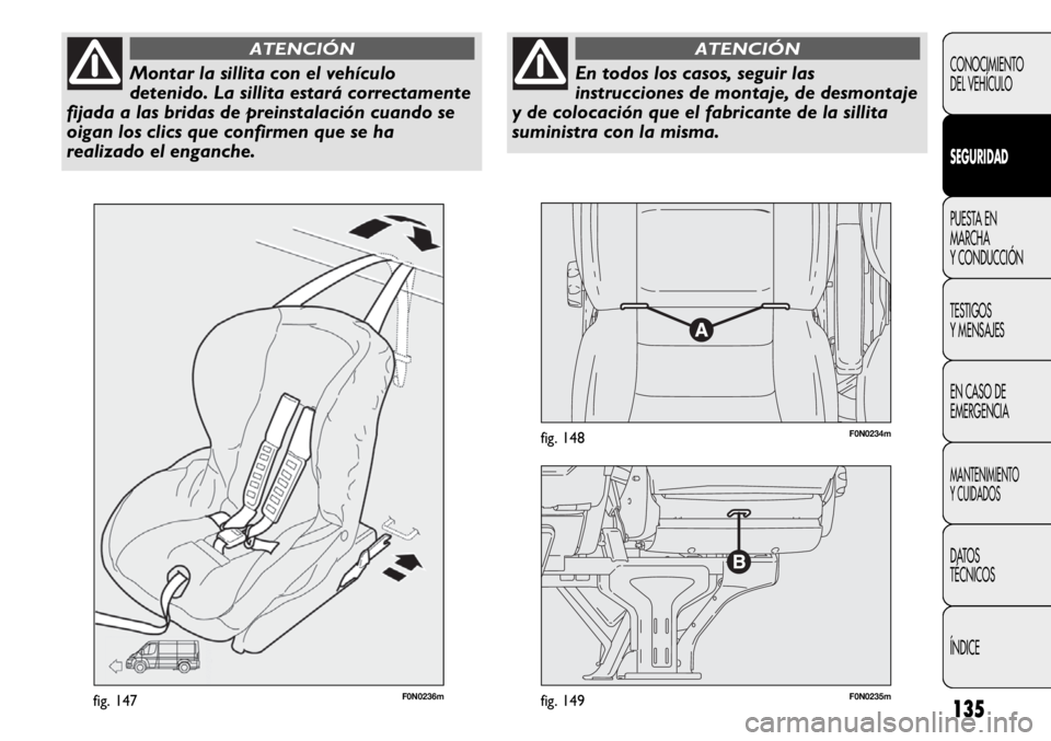 FIAT DUCATO 2013 Manual de Empleo y Cuidado (in Spanish) 135
F0N0236mfig. 147F0N0235mfig. 149
F0N0234mfig. 148
CONOCIMIENTO
DEL VEHÍCULO
SEGURIDAD
PUESTA EN
MARCHA
Y CONDUCCIÓN
TESTIGOS
Y MENSAJES
EN CASO DE
EMERGENCIA
MANTENIMIENTO
Y CUIDADOS
DATOS
TÉCN FIAT DUCATO 2013 Manual de Empleo y Cuidado (in Spanish) 135
F0N0236mfig. 147F0N0235mfig. 149
F0N0234mfig. 148
CONOCIMIENTO
DEL VEHÍCULO
SEGURIDAD
PUESTA EN
MARCHA
Y CONDUCCIÓN
TESTIGOS
Y MENSAJES
EN CASO DE
EMERGENCIA
MANTENIMIENTO
Y CUIDADOS
DATOS
TÉCN