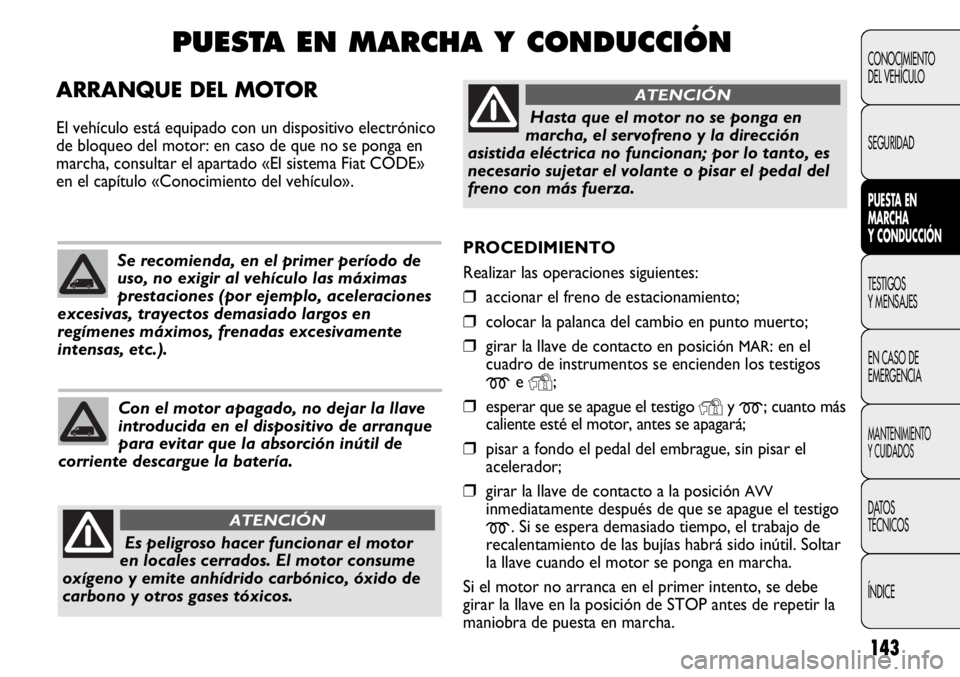 FIAT DUCATO 2013 Manual de Empleo y Cuidado (in Spanish) 143
CONOCIMIENTO
DEL VEHÍCULO
SEGURIDAD
PUESTA EN
MARCHA
Y CONDUCCIÓN
TESTIGOS
Y MENSAJES
EN CASO DE
EMERGENCIA
MANTENIMIENTO
Y CUIDADOS
DATOS
TÉCNICOS
ÍNDICE
PROCEDIMIENTO
Realizar las operacion FIAT DUCATO 2013 Manual de Empleo y Cuidado (in Spanish) 143
CONOCIMIENTO
DEL VEHÍCULO
SEGURIDAD
PUESTA EN
MARCHA
Y CONDUCCIÓN
TESTIGOS
Y MENSAJES
EN CASO DE
EMERGENCIA
MANTENIMIENTO
Y CUIDADOS
DATOS
TÉCNICOS
ÍNDICE
PROCEDIMIENTO
Realizar las operacion