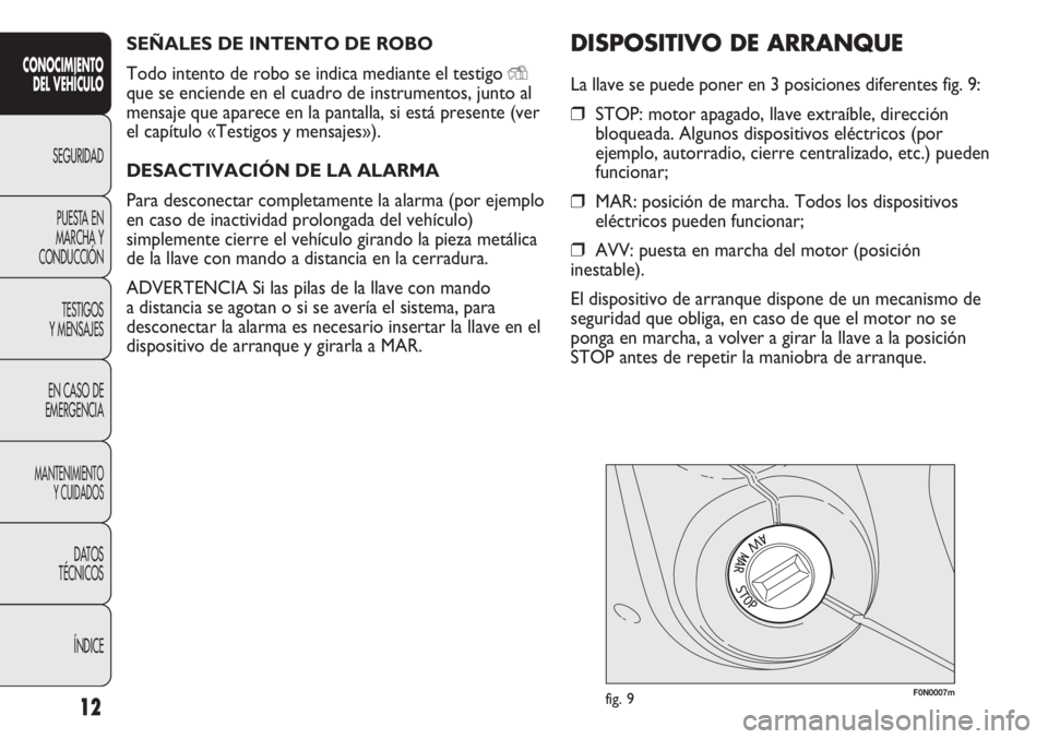 FIAT DUCATO 2013  Manual de Empleo y Cuidado (in Spanish) SEÑALES DE INTENTO DE ROBO
Todo intento de robo se indica mediante el testigo 
Y
que se enciende en el cuadro de instrumentos, junto al
mensaje que aparece en la pantalla, si está presente (ver
el c