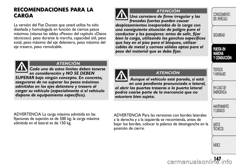 FIAT DUCATO 2013 Manual de Empleo y Cuidado (in Spanish) 147
ADVERTENCIA Para las versiones con bordes laterales
a la derecha y a la izquierda se recomienda, antes de
bajar los bordes, colocar la palanca de desenganche en la
posición de cierre.
RECOMENDACI FIAT DUCATO 2013 Manual de Empleo y Cuidado (in Spanish) 147
ADVERTENCIA Para las versiones con bordes laterales
a la derecha y a la izquierda se recomienda, antes de
bajar los bordes, colocar la palanca de desenganche en la
posición de cierre.
RECOMENDACI