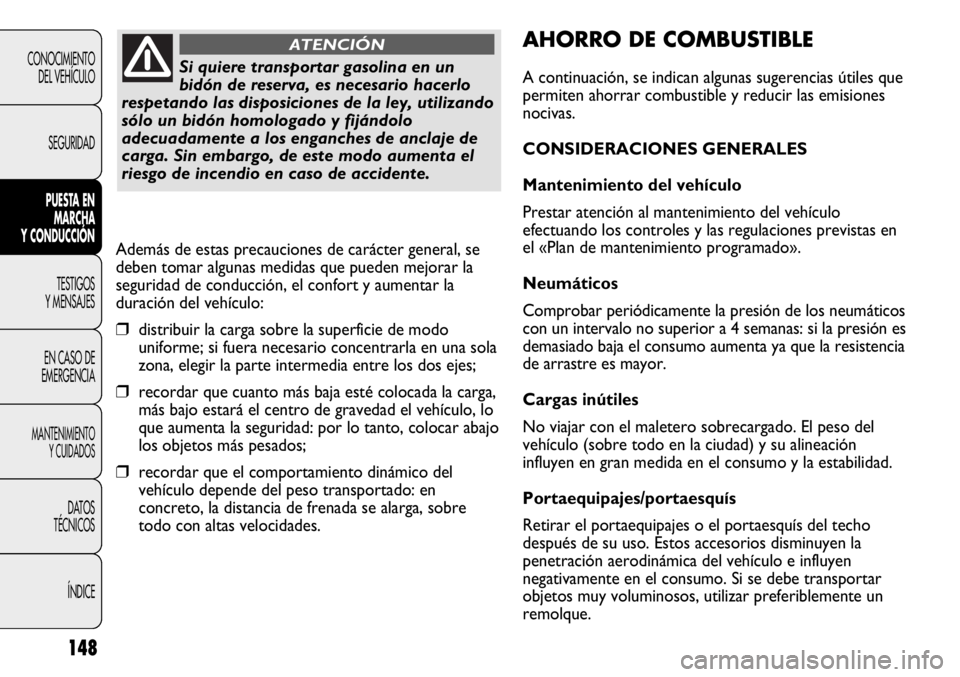 FIAT DUCATO 2013 Manual de Empleo y Cuidado (in Spanish) 148
CONOCIMIENTO
DEL VEHÍCULO
SEGURIDAD
PUESTA EN
MARCHA
Y CONDUCCIÓN
TESTIGOS
Y MENSAJES
EN CASO DE
EMERGENCIA
MANTENIMIENTO
Y CUIDADOS
DATOS
TÉCNICOS
ÍNDICE
AHORRO DE COMBUSTIBLE
A continuación FIAT DUCATO 2013 Manual de Empleo y Cuidado (in Spanish) 148
CONOCIMIENTO
DEL VEHÍCULO
SEGURIDAD
PUESTA EN
MARCHA
Y CONDUCCIÓN
TESTIGOS
Y MENSAJES
EN CASO DE
EMERGENCIA
MANTENIMIENTO
Y CUIDADOS
DATOS
TÉCNICOS
ÍNDICE
AHORRO DE COMBUSTIBLE
A continuación