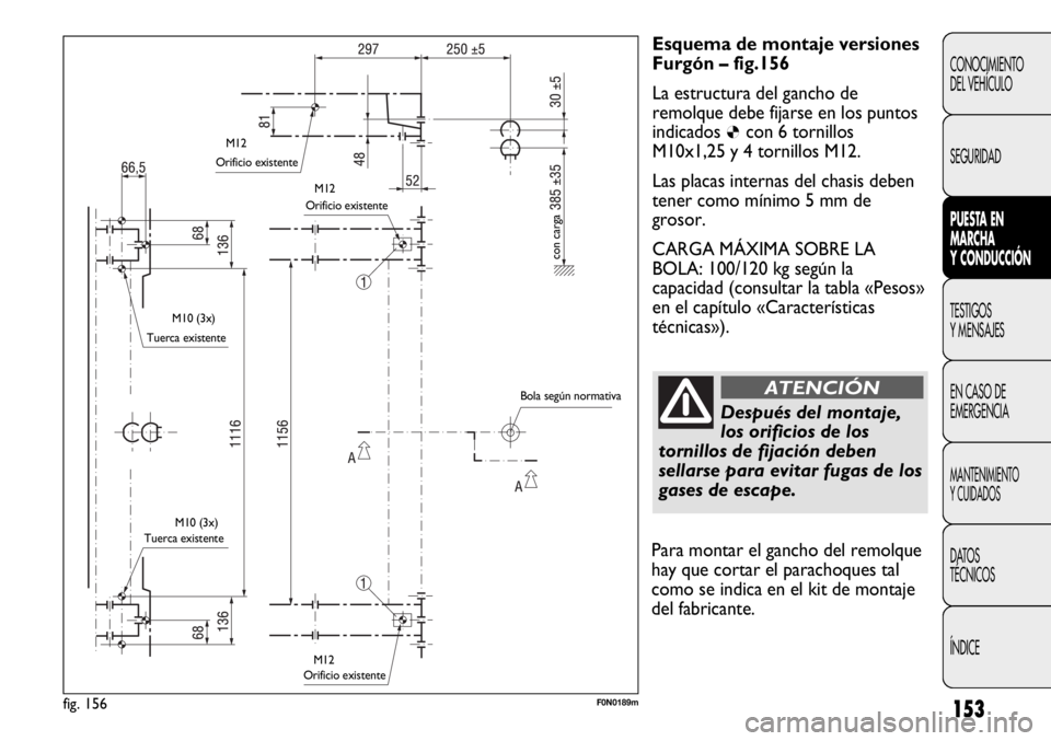 FIAT DUCATO 2013 Manual de Empleo y Cuidado (in Spanish) 153
CONOCIMIENTO
DEL VEHÍCULO
SEGURIDAD
PUESTA EN
MARCHA
Y CONDUCCIÓN
TESTIGOS
Y MENSAJES
EN CASO DE
EMERGENCIA
MANTENIMIENTO
Y CUIDADOS
DATOS
TÉCNICOS
ÍNDICE
Esquema de montaje versiones
Furgón FIAT DUCATO 2013 Manual de Empleo y Cuidado (in Spanish) 153
CONOCIMIENTO
DEL VEHÍCULO
SEGURIDAD
PUESTA EN
MARCHA
Y CONDUCCIÓN
TESTIGOS
Y MENSAJES
EN CASO DE
EMERGENCIA
MANTENIMIENTO
Y CUIDADOS
DATOS
TÉCNICOS
ÍNDICE
Esquema de montaje versiones
Furgón