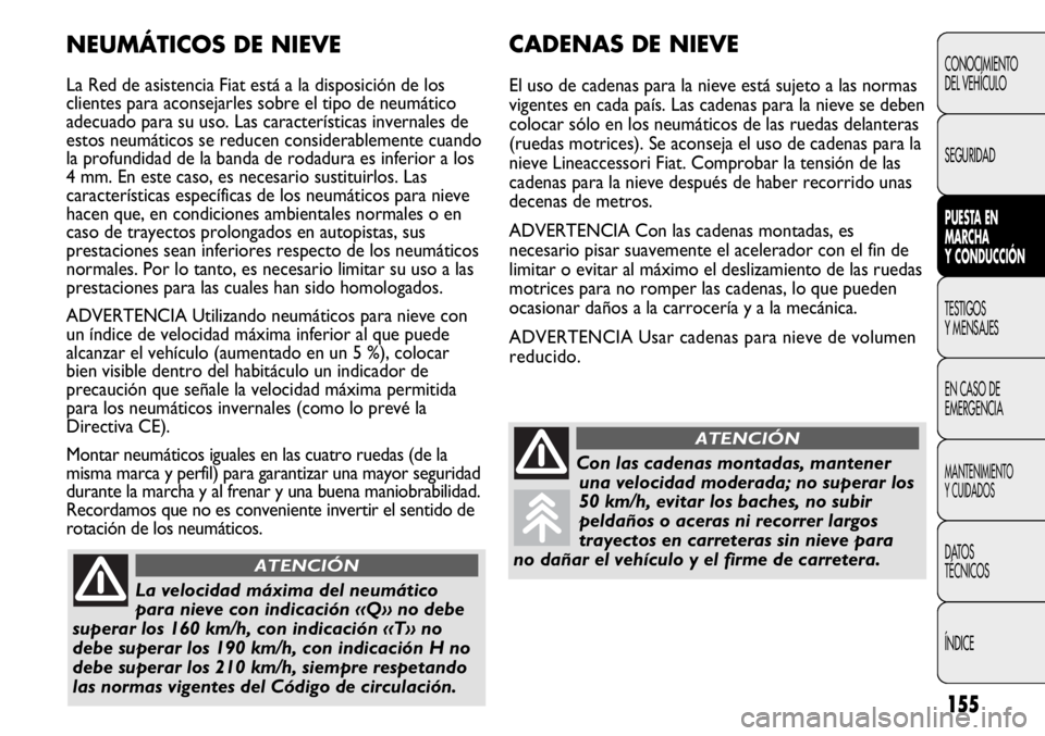 FIAT DUCATO 2013 Manual de Empleo y Cuidado (in Spanish) 155
CONOCIMIENTO
DEL VEHÍCULO
SEGURIDAD
PUESTA EN
MARCHA
Y CONDUCCIÓN
TESTIGOS
Y MENSAJES
EN CASO DE
EMERGENCIA
MANTENIMIENTO
Y CUIDADOS
DATOS
TÉCNICOS
ÍNDICE
CADENAS DE NIEVE
El uso de cadenas pa FIAT DUCATO 2013 Manual de Empleo y Cuidado (in Spanish) 155
CONOCIMIENTO
DEL VEHÍCULO
SEGURIDAD
PUESTA EN
MARCHA
Y CONDUCCIÓN
TESTIGOS
Y MENSAJES
EN CASO DE
EMERGENCIA
MANTENIMIENTO
Y CUIDADOS
DATOS
TÉCNICOS
ÍNDICE
CADENAS DE NIEVE
El uso de cadenas pa
