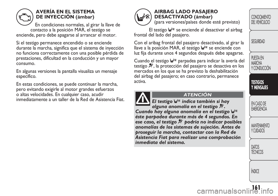 FIAT DUCATO 2013 Manual de Empleo y Cuidado (in Spanish) 161
CONOCIMIENTO
DEL VEHÍCULOO
SEGURIDAD
PUESTA EN
MARCHA
Y CONDUCCIÓN
TESTIGOS
Y MENSAJES
EN CASO DE
EMERGENCIA
MANTENIMIENTO
Y CUIDADOS
DATOS
TÉCNICOS
ÍNDICE
AIRBAG LADO PASAJERO
DESACTIVADO (á FIAT DUCATO 2013 Manual de Empleo y Cuidado (in Spanish) 161
CONOCIMIENTO
DEL VEHÍCULOO
SEGURIDAD
PUESTA EN
MARCHA
Y CONDUCCIÓN
TESTIGOS
Y MENSAJES
EN CASO DE
EMERGENCIA
MANTENIMIENTO
Y CUIDADOS
DATOS
TÉCNICOS
ÍNDICE
AIRBAG LADO PASAJERO
DESACTIVADO (á