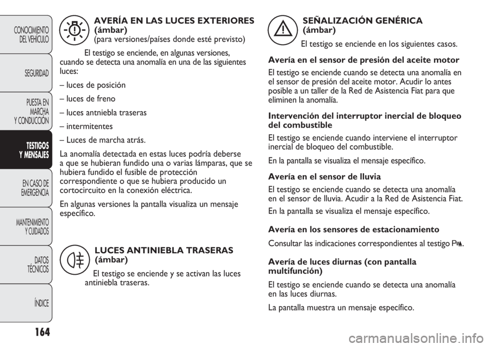 FIAT DUCATO 2013 Manual de Empleo y Cuidado (in Spanish) 164
CONOCIMIENTO
DEL VEHÍCULO
SEGURIDAD
PUESTA EN
MARCHA
Y CONDUCCIÓN
TESTIGOS
Y MENSAJES
EN CASO DE
EMERGENCIA
MANTENIMIENTO
Y CUIDADOS
DATOS
TÉCNICOS
ÍNDICE
AVERÍA EN LAS LUCES EXTERIORES
(ámb FIAT DUCATO 2013 Manual de Empleo y Cuidado (in Spanish) 164
CONOCIMIENTO
DEL VEHÍCULO
SEGURIDAD
PUESTA EN
MARCHA
Y CONDUCCIÓN
TESTIGOS
Y MENSAJES
EN CASO DE
EMERGENCIA
MANTENIMIENTO
Y CUIDADOS
DATOS
TÉCNICOS
ÍNDICE
AVERÍA EN LAS LUCES EXTERIORES
(ámb