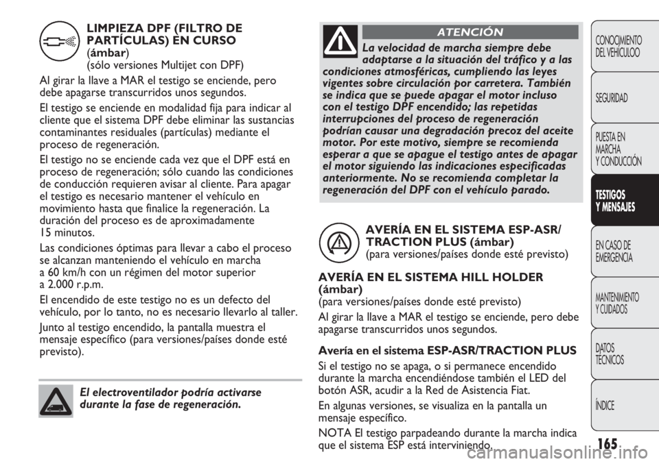 FIAT DUCATO 2013 Manual de Empleo y Cuidado (in Spanish) 165
CONOCIMIENTO
DEL VEHÍCULOO
SEGURIDAD
PUESTA EN
MARCHA
Y CONDUCCIÓN
TESTIGOS
Y MENSAJES
EN CASO DE
EMERGENCIA
MANTENIMIENTO
Y CUIDADOS
DATOS
TÉCNICOS
ÍNDICE
AVERÍA EN EL SISTEMA ESP-ASR/
TRAC FIAT DUCATO 2013 Manual de Empleo y Cuidado (in Spanish) 165
CONOCIMIENTO
DEL VEHÍCULOO
SEGURIDAD
PUESTA EN
MARCHA
Y CONDUCCIÓN
TESTIGOS
Y MENSAJES
EN CASO DE
EMERGENCIA
MANTENIMIENTO
Y CUIDADOS
DATOS
TÉCNICOS
ÍNDICE
AVERÍA EN EL SISTEMA ESP-ASR/
TRAC