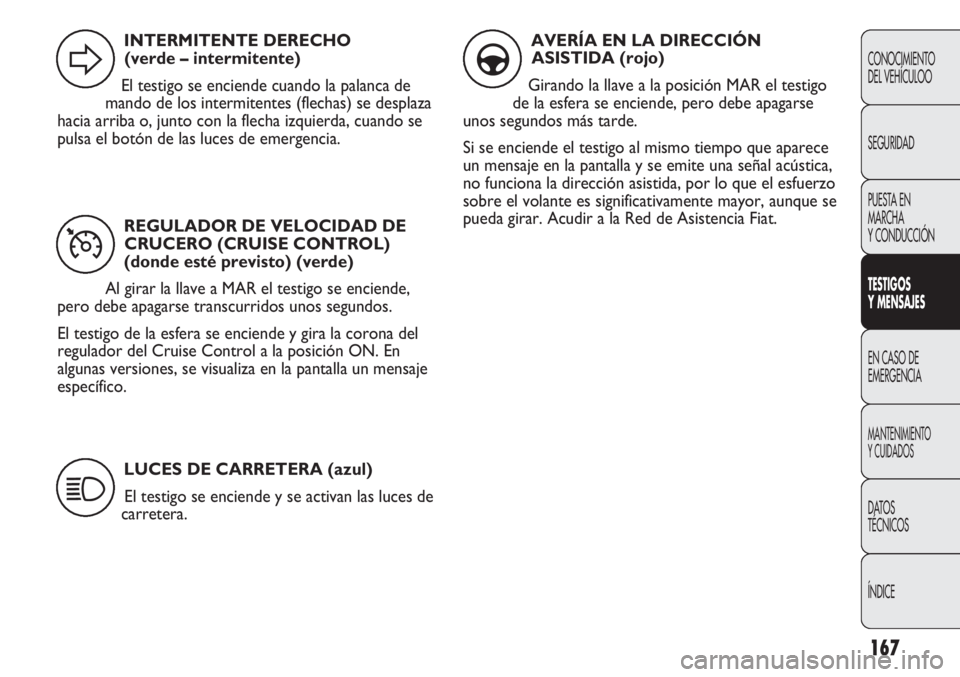 FIAT DUCATO 2013 Manual de Empleo y Cuidado (in Spanish) 167
CONOCIMIENTO
DEL VEHÍCULOO
SEGURIDAD
PUESTA EN
MARCHA
Y CONDUCCIÓN
TESTIGOS
Y MENSAJES
EN CASO DE
EMERGENCIA
MANTENIMIENTO
Y CUIDADOS
DATOS
TÉCNICOS
ÍNDICE
REGULADOR DE VELOCIDAD DE
CRUCERO (C FIAT DUCATO 2013 Manual de Empleo y Cuidado (in Spanish) 167
CONOCIMIENTO
DEL VEHÍCULOO
SEGURIDAD
PUESTA EN
MARCHA
Y CONDUCCIÓN
TESTIGOS
Y MENSAJES
EN CASO DE
EMERGENCIA
MANTENIMIENTO
Y CUIDADOS
DATOS
TÉCNICOS
ÍNDICE
REGULADOR DE VELOCIDAD DE
CRUCERO (C