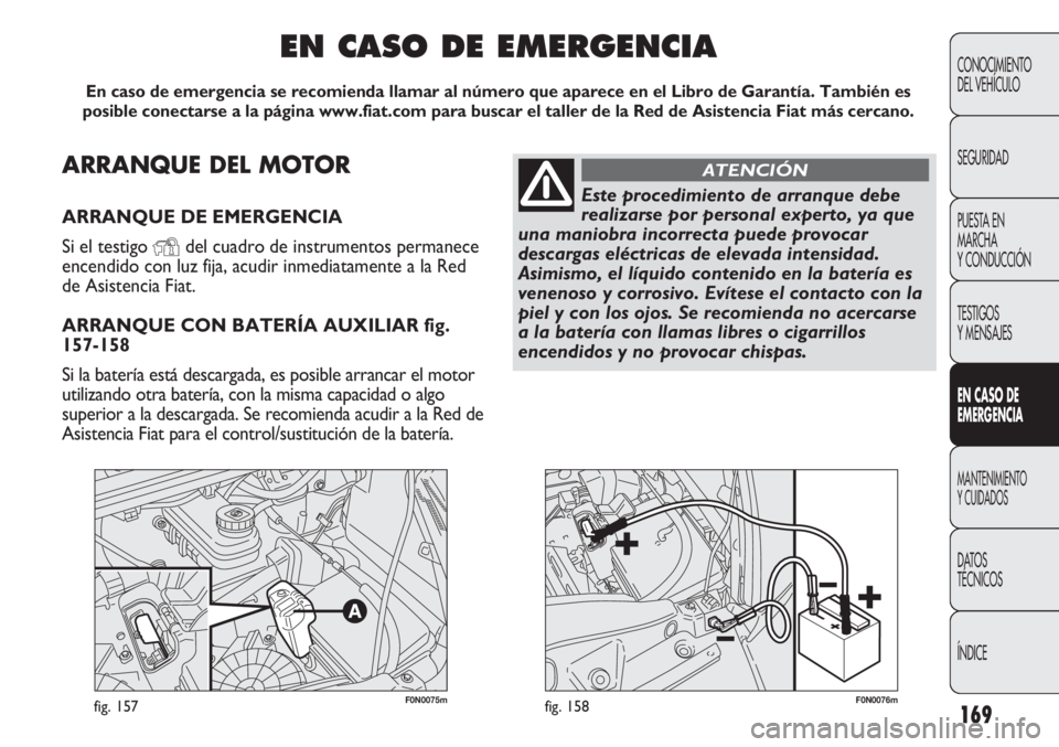 FIAT DUCATO 2012  Manual de Empleo y Cuidado (in Spanish) 169
CONOCIMIENTO
DEL VEHÍCULO
SEGURIDAD
PUESTA EN
MARCHA
Y CONDUCCIÓN
TESTIGOS
Y MENSAJES
EN CASO DE
EMERGENCIA
MANTENIMIENTO
Y CUIDADOS
DATOS
TÉCNICOS
ÍNDICE
F0N0075mfig. 157F0N0076mfig. 158
ARRA