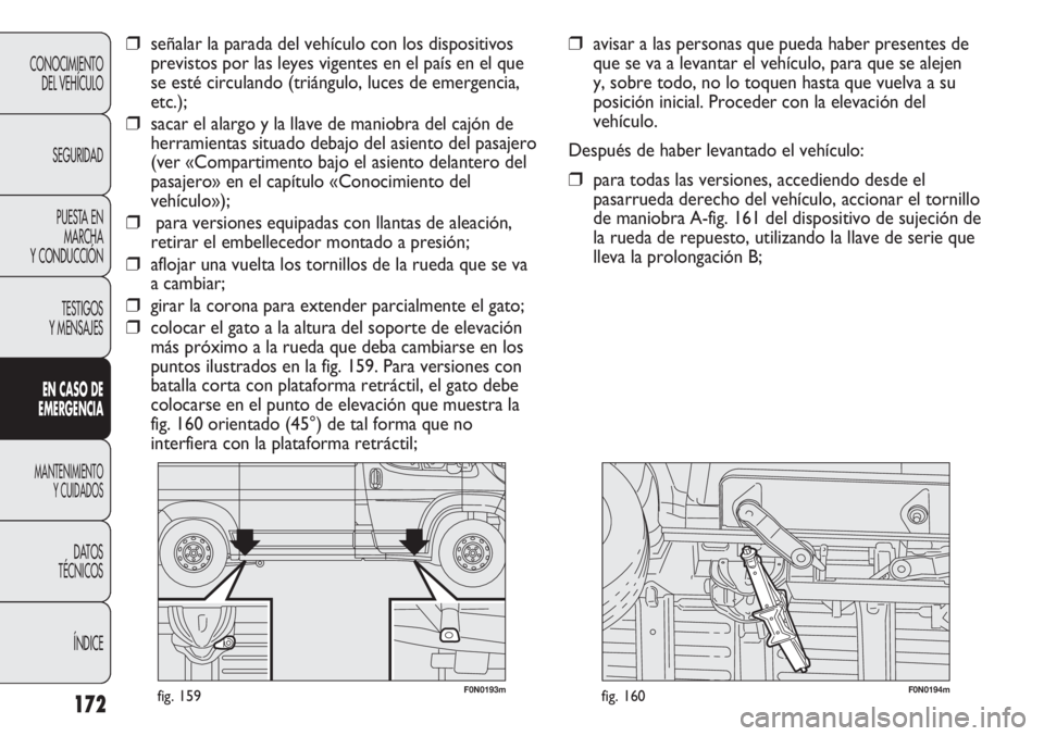 FIAT DUCATO 2013 Manual de Empleo y Cuidado (in Spanish) 172
CONOCIMIENTO
DEL VEHÍCULO
SEGURIDAD
PUESTA EN
MARCHA
Y CONDUCCIÓN
TESTIGOS
Y MENSAJES
EN CASO DE
EMERGENCIA
MANTENIMIENTO
Y CUIDADOS
DATOS
TÉCNICOS
ÍNDICE
F0N0193mfig. 159F0N0194mfig. 160
❒a FIAT DUCATO 2013 Manual de Empleo y Cuidado (in Spanish) 172
CONOCIMIENTO
DEL VEHÍCULO
SEGURIDAD
PUESTA EN
MARCHA
Y CONDUCCIÓN
TESTIGOS
Y MENSAJES
EN CASO DE
EMERGENCIA
MANTENIMIENTO
Y CUIDADOS
DATOS
TÉCNICOS
ÍNDICE
F0N0193mfig. 159F0N0194mfig. 160
❒a