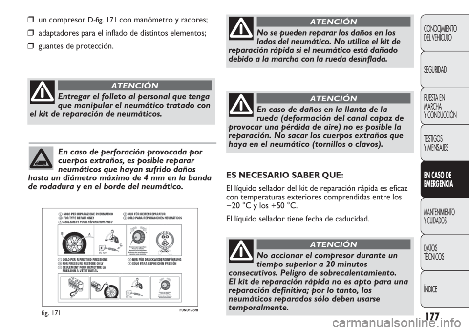 FIAT DUCATO 2013 Manual de Empleo y Cuidado (in Spanish) 177
F0N0178mfig. 171
❒ un compresor D-fig. 171con manómetro y racores;
❒ adaptadores para el inflado de distintos elementos;
❒ guantes de protección.
CONOCIMIENTO
DEL VEHÍCULO
SEGURIDAD
PUEST FIAT DUCATO 2013 Manual de Empleo y Cuidado (in Spanish) 177
F0N0178mfig. 171
❒ un compresor D-fig. 171con manómetro y racores;
❒ adaptadores para el inflado de distintos elementos;
❒ guantes de protección.
CONOCIMIENTO
DEL VEHÍCULO
SEGURIDAD
PUEST