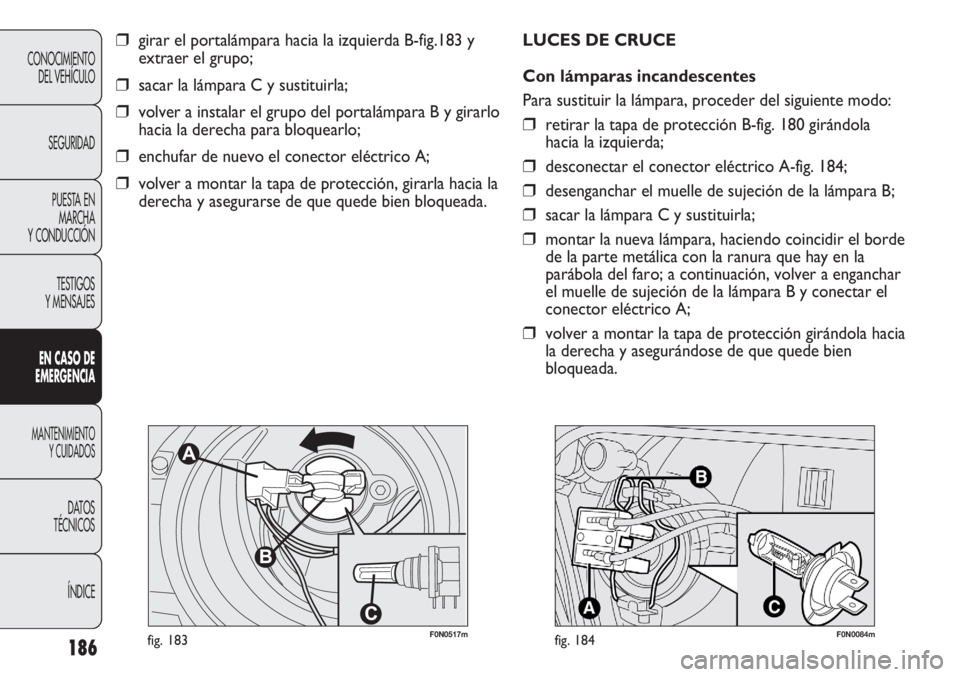 FIAT DUCATO 2013 Manual de Empleo y Cuidado (in Spanish) 186
CONOCIMIENTO
DEL VEHÍCULO
SEGURIDAD
PUESTA EN
MARCHA
Y CONDUCCIÓN
TESTIGOS
Y MENSAJES
EN CASO DE
EMERGENCIA
MANTENIMIENTO
Y CUIDADOS
DATOS
TÉCNICOS
ÍNDICE
F0N0517mfig. 183
❒girar el portalá FIAT DUCATO 2013 Manual de Empleo y Cuidado (in Spanish) 186
CONOCIMIENTO
DEL VEHÍCULO
SEGURIDAD
PUESTA EN
MARCHA
Y CONDUCCIÓN
TESTIGOS
Y MENSAJES
EN CASO DE
EMERGENCIA
MANTENIMIENTO
Y CUIDADOS
DATOS
TÉCNICOS
ÍNDICE
F0N0517mfig. 183
❒girar el portalá
