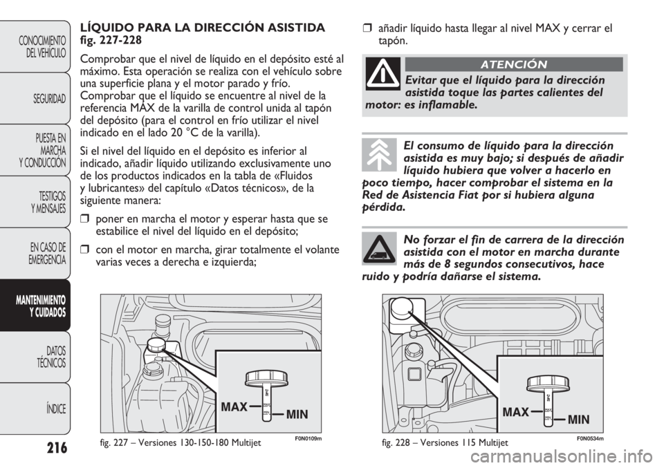 FIAT DUCATO 2013 Manual de Empleo y Cuidado (in Spanish) F0N0109mfig. 227 – Versiones 130-150-180 Multijet
LÍQUIDO PARA LA DIRECCIÓN ASISTIDA
fig. 227-228
Comprobar que el nivel de líquido en el depósito esté al
máximo. Esta operación se realiza co FIAT DUCATO 2013 Manual de Empleo y Cuidado (in Spanish) F0N0109mfig. 227 – Versiones 130-150-180 Multijet
LÍQUIDO PARA LA DIRECCIÓN ASISTIDA
fig. 227-228
Comprobar que el nivel de líquido en el depósito esté al
máximo. Esta operación se realiza co