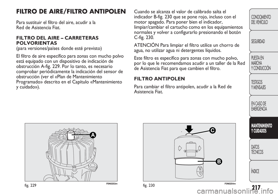 FIAT DUCATO 2013 Manual de Empleo y Cuidado (in Spanish) 217
CONOCIMIENTO
DEL VEHÍCULO
SEGURIDAD
PUESTA EN
MARCHA
Y CONDUCCIÓN
TESTIGOS
Y MENSAJES
EN CASO DE
EMERGENCIA
MANTENIMIENTO
Y CUIDADOS
DATOS
TÉCNICOS
ÍNDICE
F0N0253mfig. 229F0N0254mfig. 230
Cuan FIAT DUCATO 2013 Manual de Empleo y Cuidado (in Spanish) 217
CONOCIMIENTO
DEL VEHÍCULO
SEGURIDAD
PUESTA EN
MARCHA
Y CONDUCCIÓN
TESTIGOS
Y MENSAJES
EN CASO DE
EMERGENCIA
MANTENIMIENTO
Y CUIDADOS
DATOS
TÉCNICOS
ÍNDICE
F0N0253mfig. 229F0N0254mfig. 230
Cuan