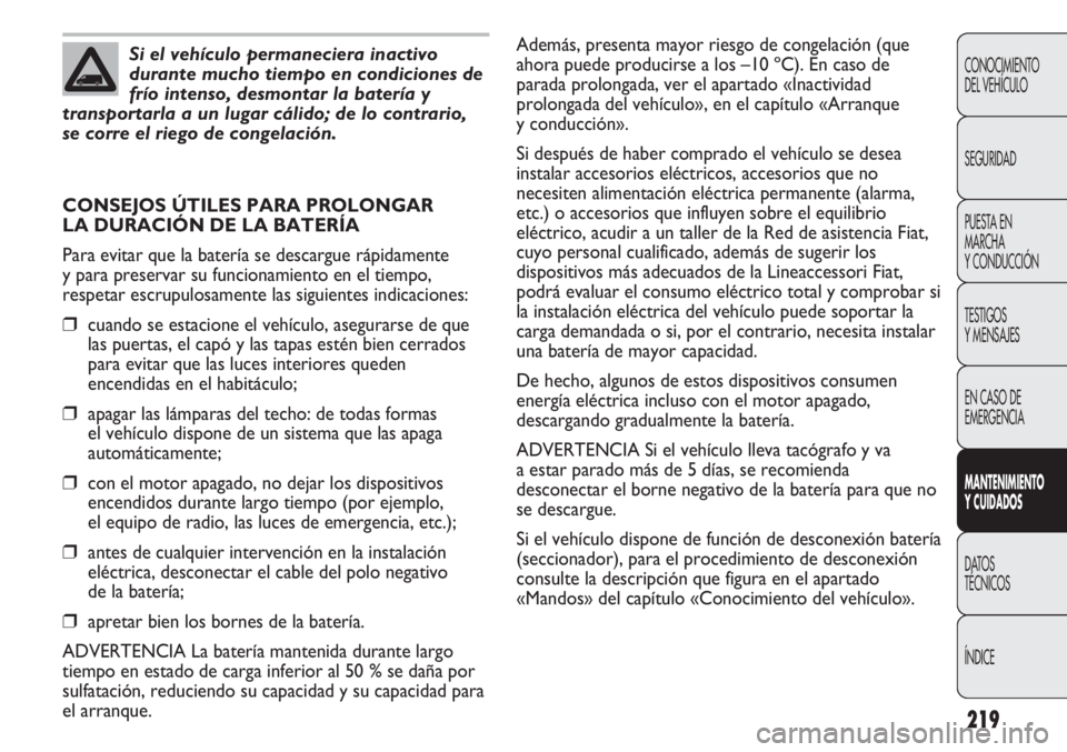 FIAT DUCATO 2013 Manual de Empleo y Cuidado (in Spanish) 219
CONOCIMIENTO
DEL VEHÍCULO
SEGURIDAD
PUESTA EN
MARCHA
Y CONDUCCIÓN
TESTIGOS
Y MENSAJES
EN CASO DE
EMERGENCIA
MANTENIMIENTO
Y CUIDADOS
DATOS
TÉCNICOS
ÍNDICE
Si el vehículo permaneciera inactivo FIAT DUCATO 2013 Manual de Empleo y Cuidado (in Spanish) 219
CONOCIMIENTO
DEL VEHÍCULO
SEGURIDAD
PUESTA EN
MARCHA
Y CONDUCCIÓN
TESTIGOS
Y MENSAJES
EN CASO DE
EMERGENCIA
MANTENIMIENTO
Y CUIDADOS
DATOS
TÉCNICOS
ÍNDICE
Si el vehículo permaneciera inactivo