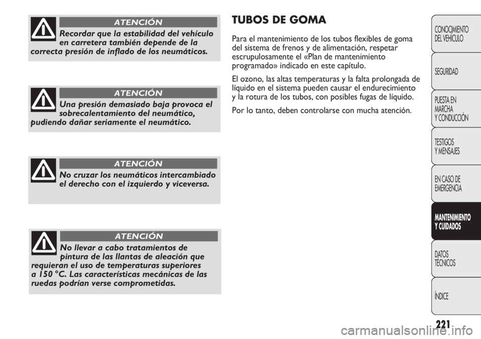 FIAT DUCATO 2013 Manual de Empleo y Cuidado (in Spanish) 221
TUBOS DE GOMA
Para el mantenimiento de los tubos flexibles de goma
del sistema de frenos y de alimentación, respetar
escrupulosamente el «Plan de mantenimiento
programado» indicado en este cap FIAT DUCATO 2013 Manual de Empleo y Cuidado (in Spanish) 221
TUBOS DE GOMA
Para el mantenimiento de los tubos flexibles de goma
del sistema de frenos y de alimentación, respetar
escrupulosamente el «Plan de mantenimiento
programado» indicado en este cap