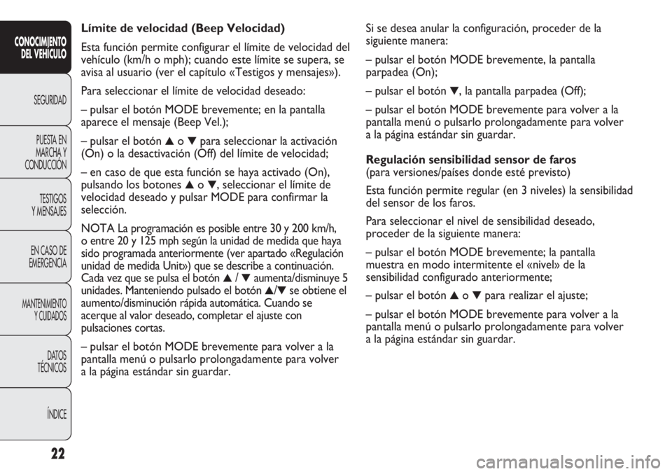 FIAT DUCATO 2013  Manual de Empleo y Cuidado (in Spanish) Si se desea anular la configuración, proceder de la
siguiente manera:
– pulsar el botón MODE brevemente, la pantalla
parpadea (On);
– pulsar el botón 
▼, la pantalla parpadea (Off); 
– puls