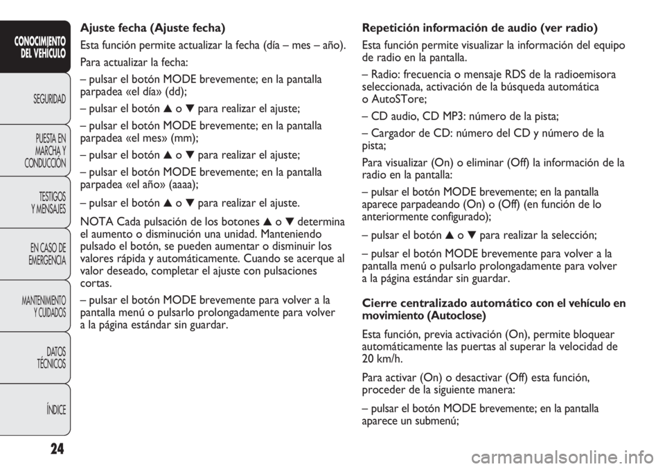 FIAT DUCATO 2012  Manual de Empleo y Cuidado (in Spanish) Repetición información de audio (ver radio)
Esta función permite visualizar la información del equipo
de radio en la pantalla.
– Radio: frecuencia o mensaje RDS de la radioemisora
seleccionada, 