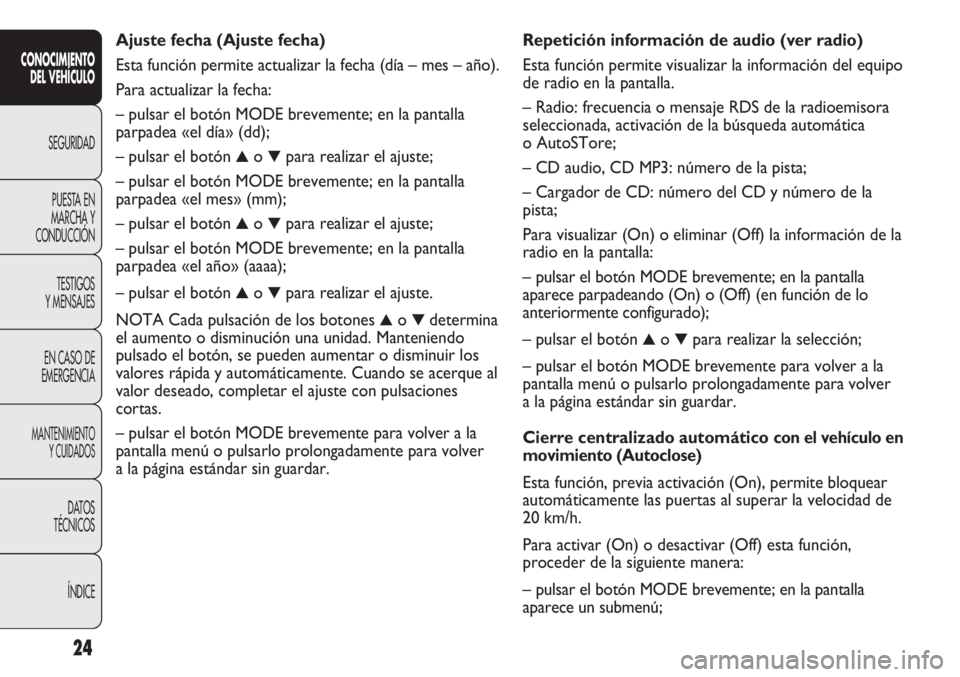 FIAT DUCATO 2013  Manual de Empleo y Cuidado (in Spanish) Repetición información de audio (ver radio)
Esta función permite visualizar la información del equipo
de radio en la pantalla.
– Radio: frecuencia o mensaje RDS de la radioemisora
seleccionada, 