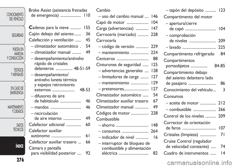 FIAT DUCATO 2013 Manual de Empleo y Cuidado (in Spanish) 276
CONOCIMIENTO
DEL VEHÍCULO
SEGURIDAD
PUESTA EN
MARCHA
Y CONDUCCIÓN
TESTIGOS
Y MENSAJES
EN CASO DE
EMERGENCIA
MANTENIMIENTO
Y CUIDADOS
DATOS
TÉCNICOS
ÍNDICE
Brake Assist (asistencia frenadas
de FIAT DUCATO 2013 Manual de Empleo y Cuidado (in Spanish) 276
CONOCIMIENTO
DEL VEHÍCULO
SEGURIDAD
PUESTA EN
MARCHA
Y CONDUCCIÓN
TESTIGOS
Y MENSAJES
EN CASO DE
EMERGENCIA
MANTENIMIENTO
Y CUIDADOS
DATOS
TÉCNICOS
ÍNDICE
Brake Assist (asistencia frenadas
de