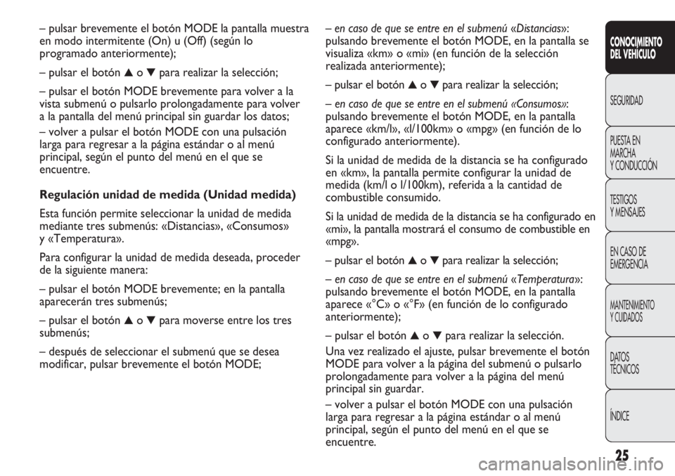 FIAT DUCATO 2012  Manual de Empleo y Cuidado (in Spanish) 25
CONOCIMIENTO
DEL VEHÍCULO
SEGURIDAD
PUESTA EN
MARCHA
Y CONDUCCIÓN
TESTIGOS
Y MENSAJES
EN CASO DE
EMERGENCIA
MANTENIMIENTO
Y CUIDADOS
DATOS
TÉCNICOS
ÍNDICE
– en caso de que se entre en el subm