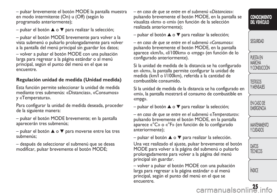 FIAT DUCATO 2013  Manual de Empleo y Cuidado (in Spanish) 25
CONOCIMIENTO
DEL VEHÍCULO
SEGURIDAD
PUESTA EN
MARCHA
Y CONDUCCIÓN
TESTIGOS
Y MENSAJES
EN CASO DE
EMERGENCIA
MANTENIMIENTO
Y CUIDADOS
DATOS
TÉCNICOS
ÍNDICE
– en caso de que se entre en el subm