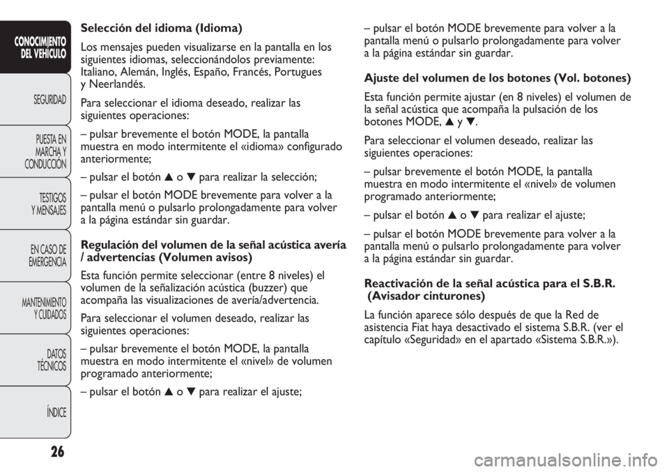 FIAT DUCATO 2013  Manual de Empleo y Cuidado (in Spanish) – pulsar el botón MODE brevemente para volver a la
pantalla menú o pulsarlo prolongadamente para volver
a la página estándar sin guardar.
Ajuste del volumen de los botones (Vol. botones)
Esta fu