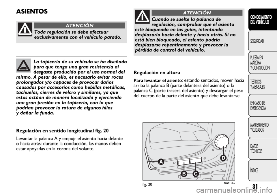 FIAT DUCATO 2013  Manual de Empleo y Cuidado (in Spanish) 31
CONOCIMIENTO
DEL VEHÍCULO
SEGURIDAD
PUESTA EN
MARCHA
Y CONDUCCIÓN
TESTIGOS
Y MENSAJES
EN CASO DE
EMERGENCIA
MANTENIMIENTO
Y CUIDADOS
DATOS
TÉCNICOS
ÍNDICE
F0N0118mfig. 20
Regulación en altura
