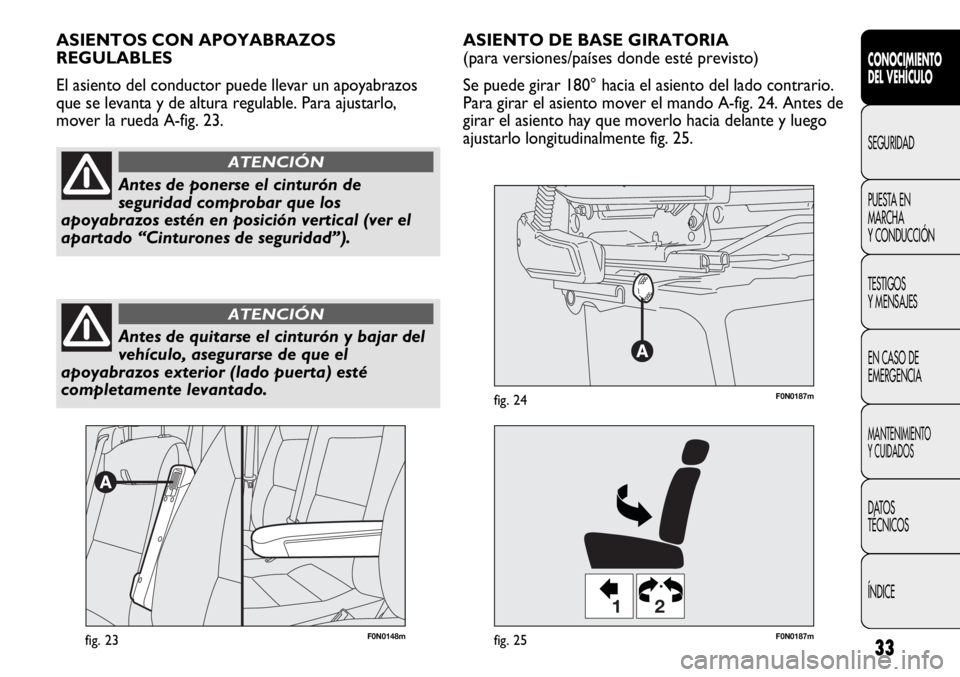 FIAT DUCATO 2012  Manual de Empleo y Cuidado (in Spanish) 33
CONOCIMIENTO
DEL VEHÍCULO
SEGURIDAD
PUESTA EN
MARCHA
Y CONDUCCIÓN
TESTIGOS
Y MENSAJES
EN CASO DE
EMERGENCIA
MANTENIMIENTO
Y CUIDADOS
DATOS
TÉCNICOS
ÍNDICE
F0N0148mfig. 23
12
F0N0187mfig. 25
F0N