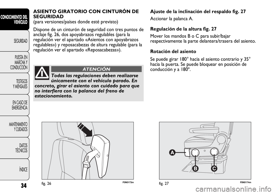 FIAT DUCATO 2013  Manual de Empleo y Cuidado (in Spanish) F0N0173mfig. 26F0N0174mfig. 27
Ajuste de la inclinación del respaldo fig. 27
Accionar la palanca A.
Regulación de la altura fig. 27
Mover los mandos B o C para subir/bajar
respectivamente la parte d