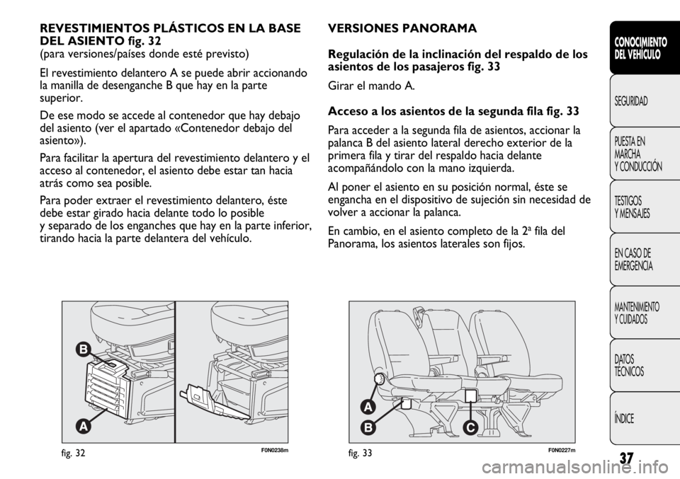 FIAT DUCATO 2013 Manual de Empleo y Cuidado (in Spanish) 37
F0N0238mfig. 32
REVESTIMIENTOS PLÁSTICOS EN LA BASE
DEL ASIENTO fig. 32
(para versiones/países donde esté previsto)
El revestimiento delantero A se puede abrir accionando
la manilla de desengan FIAT DUCATO 2013 Manual de Empleo y Cuidado (in Spanish) 37
F0N0238mfig. 32
REVESTIMIENTOS PLÁSTICOS EN LA BASE
DEL ASIENTO fig. 32
(para versiones/países donde esté previsto)
El revestimiento delantero A se puede abrir accionando
la manilla de desengan