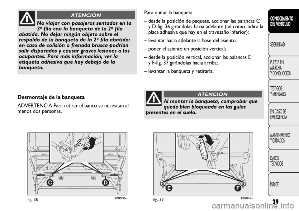 FIAT DUCATO 2012  Manual de Empleo y Cuidado (in Spanish) 39
F0N0230mfig. 36
CONOCIMIENTO
DEL VEHÍCULO
SEGURIDAD
PUESTA EN
MARCHA
Y CONDUCCIÓN
TESTIGOS
Y MENSAJES
EN CASO DE
EMERGENCIA
MANTENIMIENTO
Y CUIDADOS
DATOS
TÉCNICOS
ÍNDICE
No viajar con pasajero