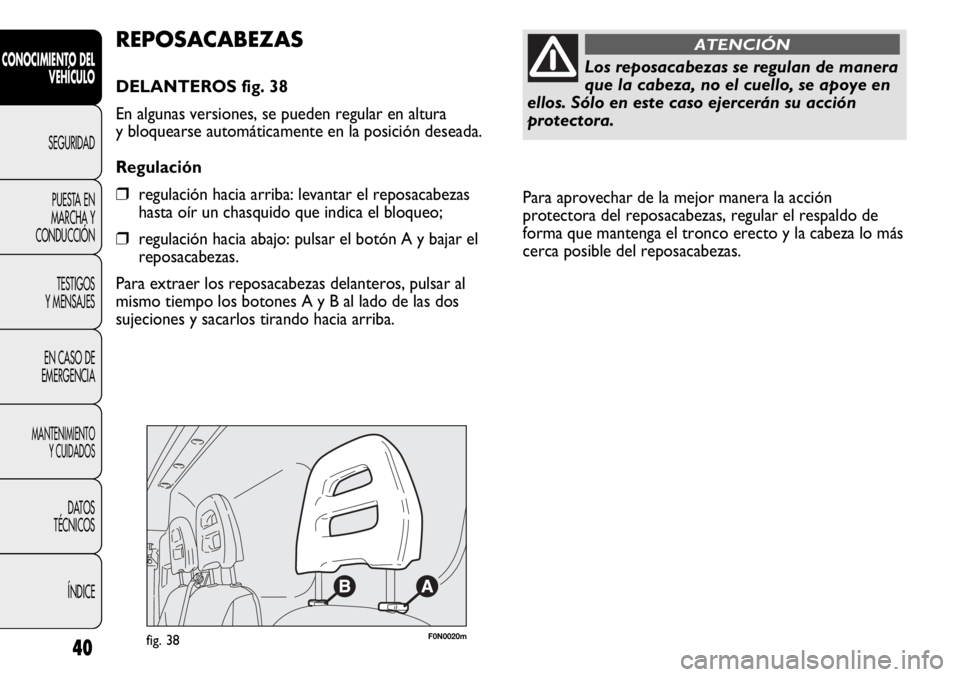 FIAT DUCATO 2013 Manual de Empleo y Cuidado (in Spanish) Para aprovechar de la mejor manera la acción
protectora del reposacabezas, regular el respaldo de
forma que mantenga el tronco erecto y la cabeza lo más
cerca posible del reposacabezas.
40
CONOCIMI FIAT DUCATO 2013 Manual de Empleo y Cuidado (in Spanish) Para aprovechar de la mejor manera la acción
protectora del reposacabezas, regular el respaldo de
forma que mantenga el tronco erecto y la cabeza lo más
cerca posible del reposacabezas.
40
CONOCIMI
