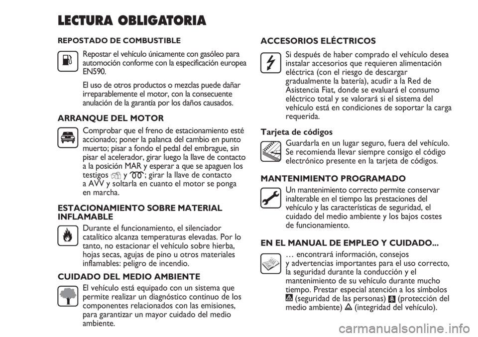FIAT DUCATO 2012 Manual de Empleo y Cuidado (in Spanish) REPOSTADO DE COMBUSTIBLE
Repostar el vehículo únicamente con gasóleo para
automoción conforme con la especificación europea
EN590.
El uso de otros productos o mezclas puede dañar
irreparablement FIAT DUCATO 2012 Manual de Empleo y Cuidado (in Spanish) REPOSTADO DE COMBUSTIBLE
Repostar el vehículo únicamente con gasóleo para
automoción conforme con la especificación europea
EN590.
El uso de otros productos o mezclas puede dañar
irreparablement